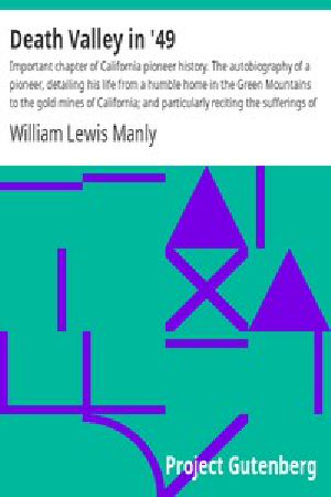 [Gutenberg 12236] • Death Valley in '49 / Important Chapter of California Pioneer History. The Autobiography of a Pioneer, Detailing His Life From a Humble Home in the Green Mountains to the Gold Mines of California; And Particularly Reciting the Sufferings of the Band of Men, Women and Children Who Gave "Death Valley" Its Name